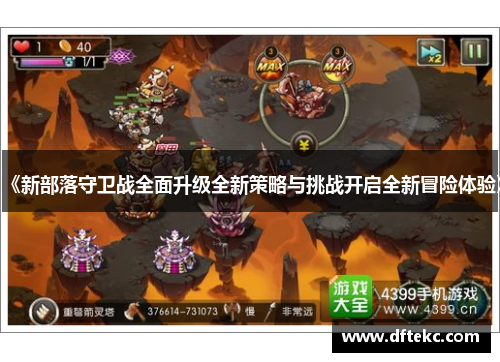 《新部落守卫战全面升级全新策略与挑战开启全新冒险体验》